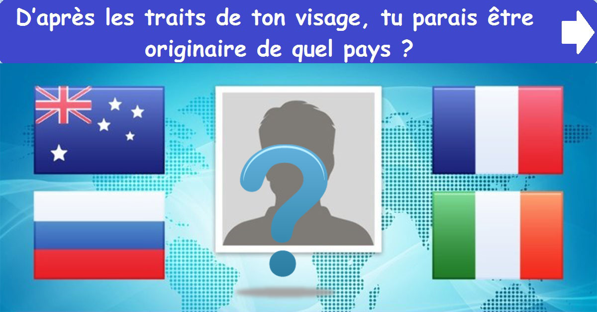 D’après les traits de ton visage, tu parais être originaire de quel pays