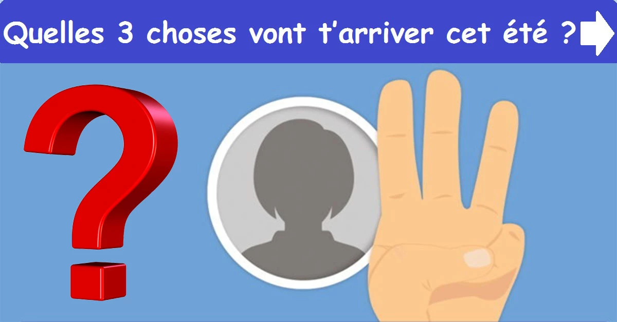 Quelles 3 choses vont t’arriver cet été  ?