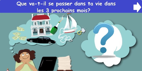 Que va-t-il se passer dans ta vie dans les 3 prochains mois?