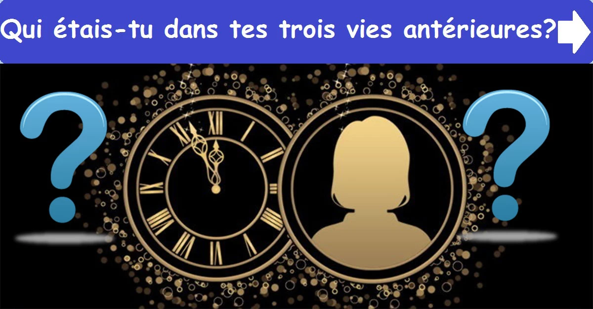 Qui étais-tu dans tes trois vies antérieures?