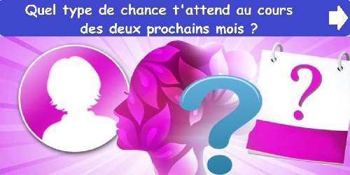 Quel type de chance t'attend au cours des deux prochains mois ?