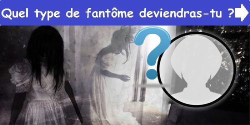 Quel type de fantôme deviendras-tu ?