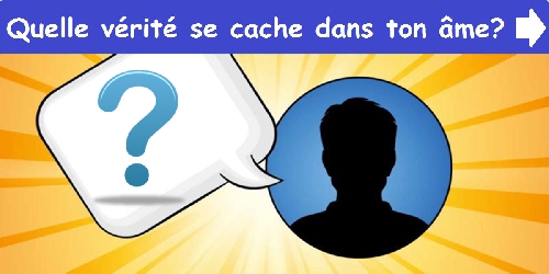 Quelle vérité se cache dans ton âme?