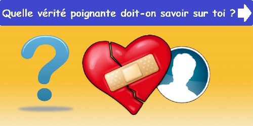 Quelle vérité poignante doit-on savoir sur toi ?