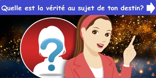 Quelle est la vérité au sujet de ton destin?