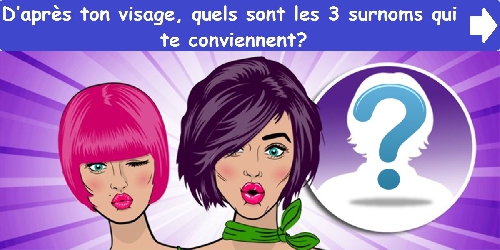 D’après ton visage, quels sont les 3 surnoms qui te conviennent?