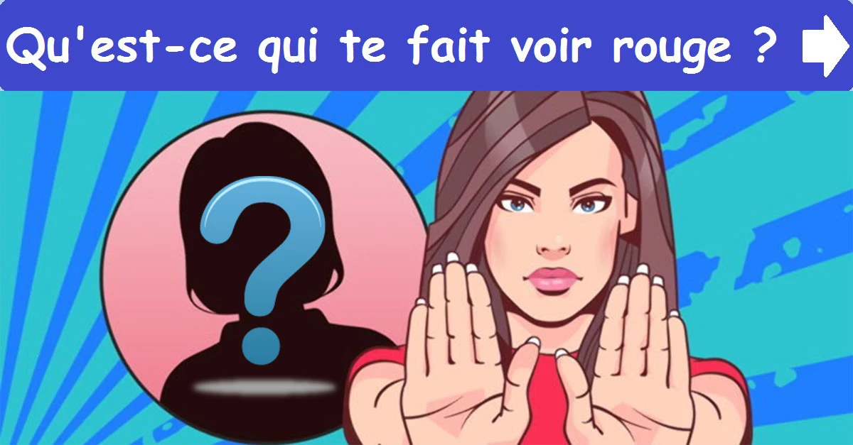 Qu'est-ce qui te fait voir rouge ?