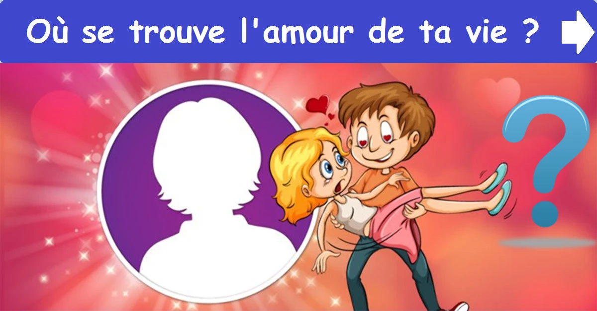 Où se trouve l'amour de ta vie ?