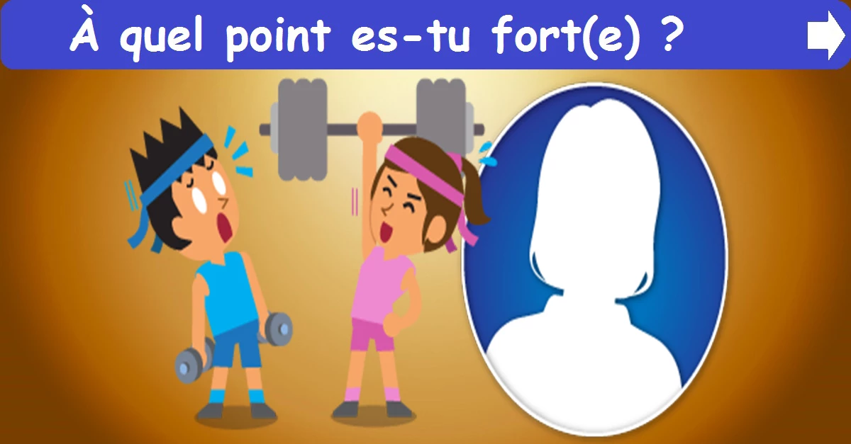 À quel point es-tu fort(e) ?