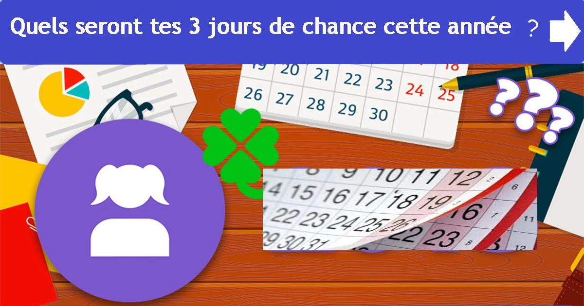 Quels seront tes 3 jours de chance cette année ?