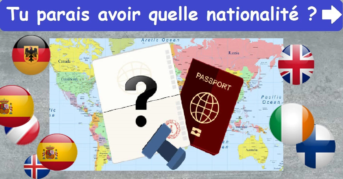 Tu parais avoir quelle nationalité ?